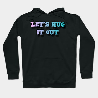 Let Hug It Out Hoodie